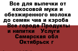 Все для выпечки от кокосовой муки и обезжиренного молока до семян чиа и кэроба. - Все города Продукты и напитки » Услуги   . Самарская обл.,Октябрьск г.